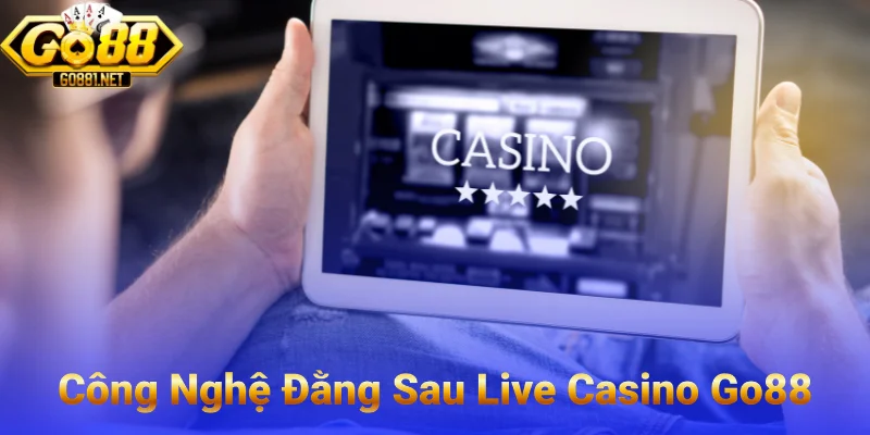 Công Nghệ Live Casino Của GO88