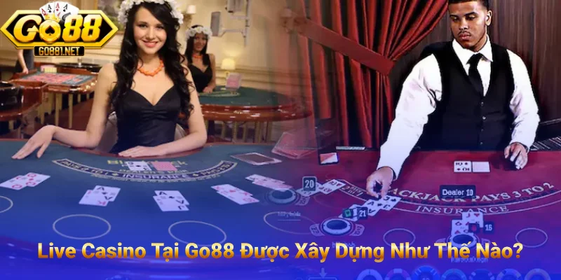 Live casino tại GO88 được xây dựng như thế nào