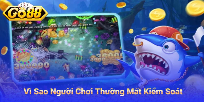 Vì Sao Người Chơi Thường Mất Kiểm Soát